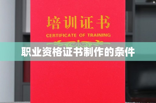 孝义职业资格证书制作的条件